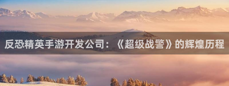 摩根娱乐娱乐官网入口下载：反恐精英手游开发公司：《超级战警》